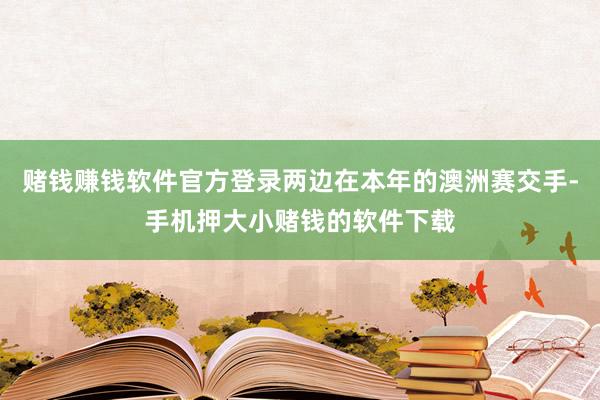 赌钱赚钱软件官方登录两边在本年的澳洲赛交手-手机押大小赌钱的软件下载